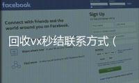 回收vx秒结联系方式（私人回收联系方式）